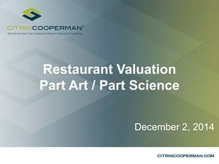 Restaurant Valuation 
Part Art / Part Science 
December 2, 2014 
 