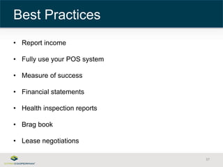 • Report income 
• Fully use your POS system 
• Measure of success 
• Financial statements 
• Health inspection reports 
• Brag book 
• Lease negotiations 
37 
Best Practices 
 
