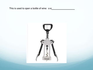 This is used to open a bottle of wine: a c__________________
 