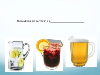 These drinks are served in a p________________________
 