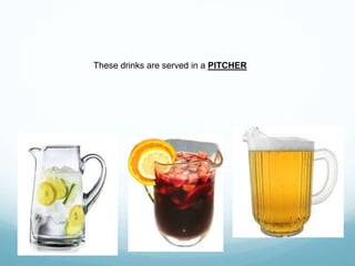 These drinks are served in a PITCHER
 