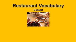 Restaurant Vocabulary
Dessert
 
