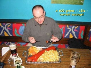 A 600 grams - 1¼lb – curried sausage! 