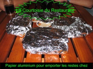 Papier aluminium pour emporter les restes chez
La Courtoisie du Restaurant
 