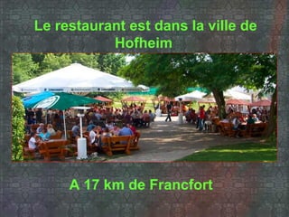 Le restaurant est dans la ville de
Hofheim
A 17 km de Francfort
 