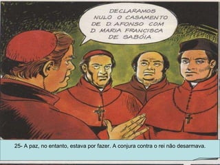 25- A paz, no entanto, estava por fazer. A conjura contra o rei não desarmava. 