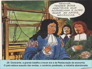 28- Doravante, a grande batalha a travar era a da Restauração da economia. O país estava exausto das rendas, o comércio paralisado, a indústria abandonada. 