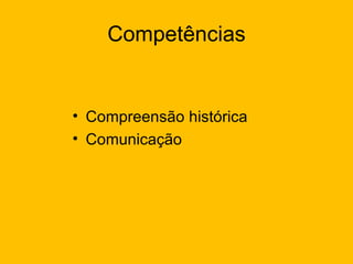 Competências Compreensão histórica Comunicação 