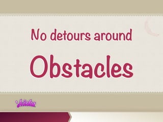 No detours around 

Obstacles
 