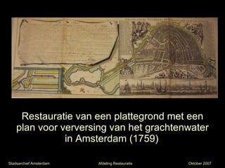 Restauratie van een plattegrond met een plan voor verversing van het grachtenwater in Amsterdam (1759)   Stadsarchief Amsterdam Afdeling Restauratie Oktober 2007 