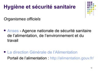 Hygiène et sécurité sanitaire Organismes officiels Anses  - Agence nationale de sécurité sanitaire de l’alimentation, de l’environnement et du travail La direction Générale de l’Alimentation  Portail de l’alimentation :  http://alimentation.gouv.fr/ 