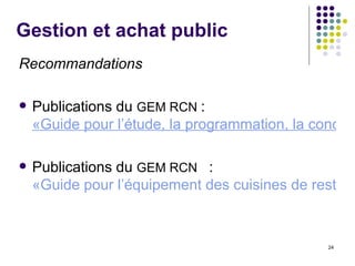 Gestion et achat public Recommandations Publications du  GEM RCN  :  «Guide pour l’étude, la programmation, la conception, la réalisation et l’équipement des locaux de restauration collective»  Publications du  GEM RCN    :  «Guide pour l’équipement des cuisines de restauration collective» 