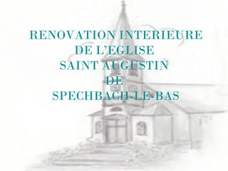 RENOVATION INTERIEURE
DE L’EGLISE
SAINT AUGUSTIN
DE
SPECHBACH-LE-BAS
 