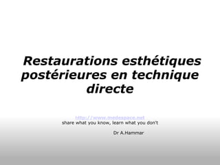   Restaurations esthétiques postérieures en technique directe h ttp://www.medespace.net share what you know, learn what you don't                            Dr A.Hammar 