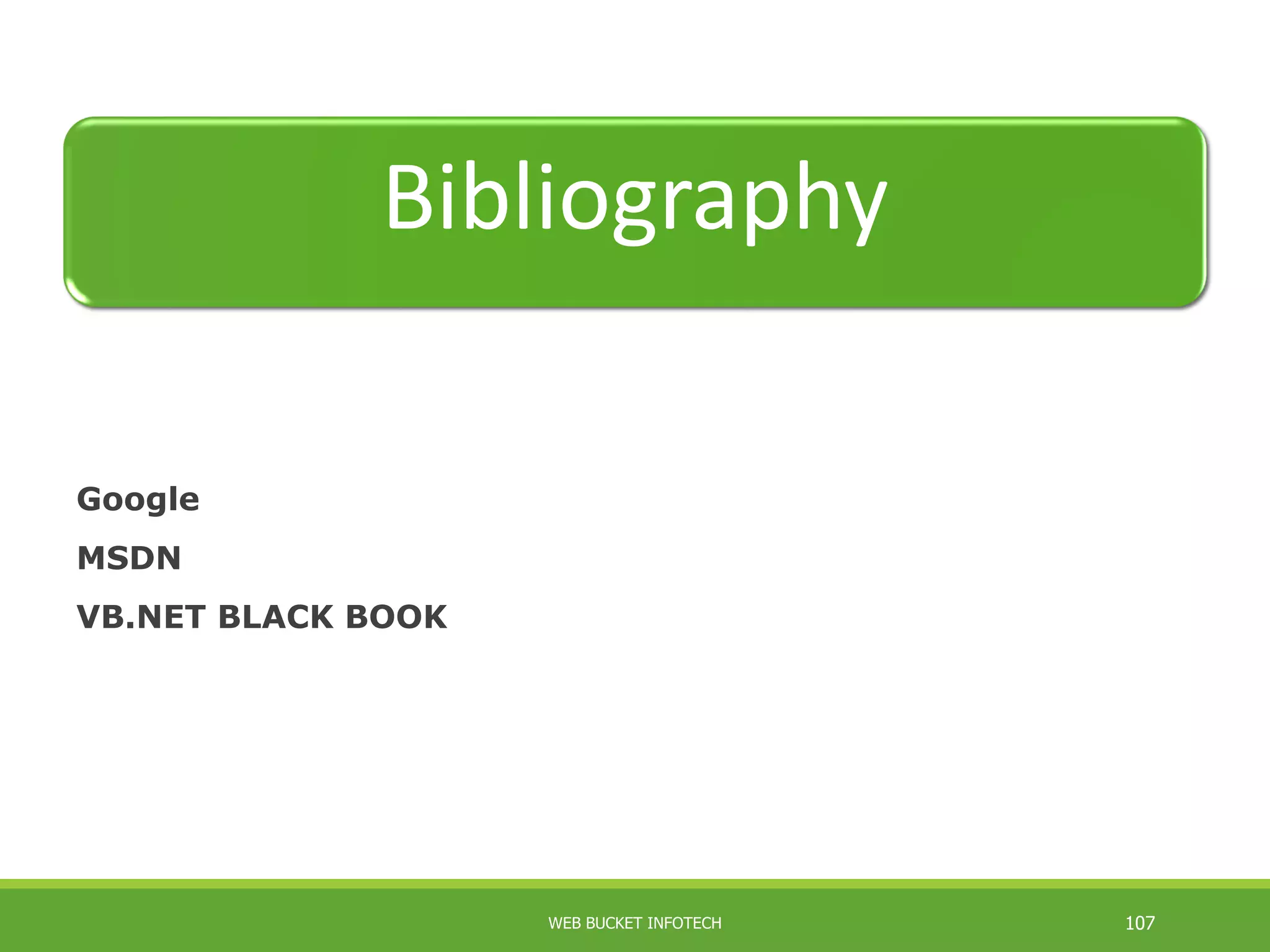 Google
MSDN
VB.NET BLACK BOOK
Bibliography
WEB BUCKET INFOTECH 107
 