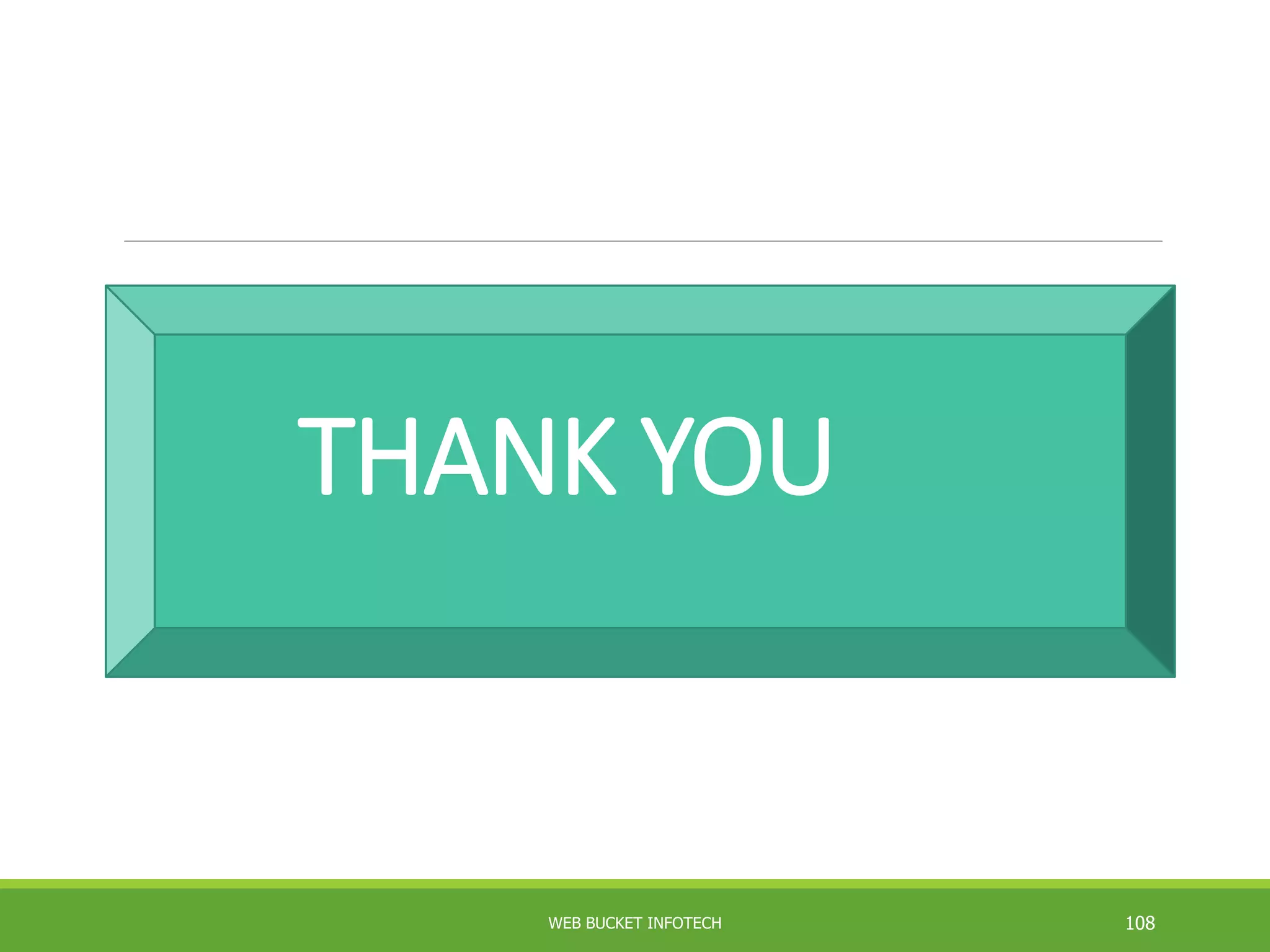 THANK YOU
WEB BUCKET INFOTECH 108
 