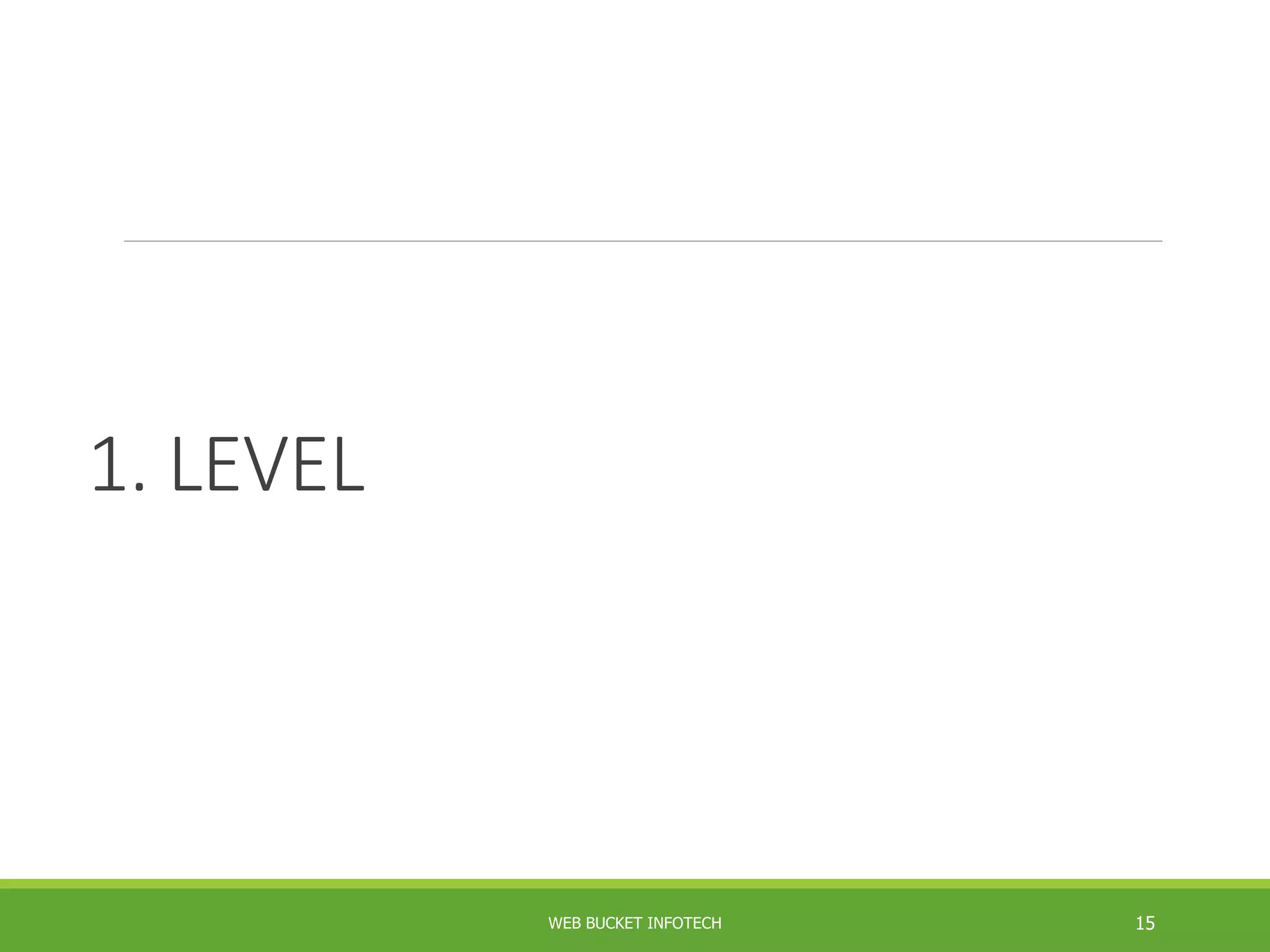 1. LEVEL
WEB BUCKET INFOTECH 15
 
