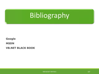 Google
MSDN
VB.NET BLACK BOOK
Bibliography
WEB BUCKET INFOTECH 107
 