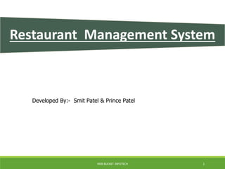 Restaurant Management System
Developed By:- Smit Patel & Prince Patel
WEB BUCKET INFOTECH 1
 