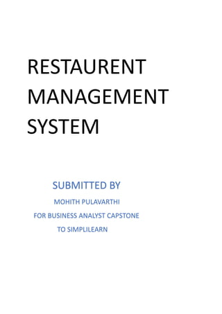 RESTAURENT
MANAGEMENT
SYSTEM
SUBMITTED BY
MOHITH PULAVARTHI
FOR BUSINESS ANALYST CAPSTONE
TO SIMPLILEARN
 