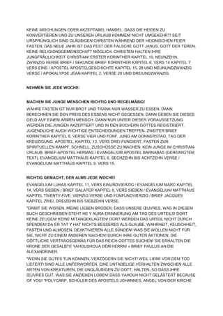 KEINE MISCHUNGEN ODER AKZEPTABEL HANDEL. DASS DIE HEIDEN ZU
KONVERTIEREN UND ZU UNSEREN URLAUB KOMMEN! NICHT UMGEKEHRT! SEIT
URSPRÜNGLICH SIND GLÄUBIGEN CHRISTEN WÄHREND DER HEIDNISCHEN FEIER
FASTEN. DAS NEUE JAHR IST DAS FEST DER FALSCHE GOTT JANUS, GOTT DER TÜREN.
KEINE RELIGIONSGEMEINSCHAFT MÖGLICH. CHRISTEN HALTEN IHRE
JUNGFRÄULICHKEIT CHRISTIAN! ERSTER KORINTHER KAPITEL 10, NEUNZEHN,
ZWANZIG VERSE BRIEF / SEKUNDE BRIEF KORINTHER KAPITEL 6, VERS 14 KAPITEL 7
VERS EINS / APOSTEL APOSTELGESCHICHTE KAPITEL 15, 28 UND NEUNUNDZWANZIG
VERSE / APOKALYPSE JEAN KAPITEL 2, VERSE 20 UND DREIUNDZWANZIG.
NEHMEN SIE JEDE WOCHE:
MACHEN SIE JUNGE MENSCHEN RICHTIG UND REGELMÄßIG!
WAHRE FASTEN IST NUR BROT UND TRANK NUR WASSER ZU ESSEN. DANN
BERECHNEN SIE DEN PREIS DES ESSENS NICHT GEGESSEN. DANN GEBEN SIE DIESES
GELD AUF EINEM ARMEN MENSCH. DANN NUR UNTER DIESER VORAUSSETZUNG
WERDEN DIE JUNGEN AKZEPTIERT UND IN DEN BÜCHERN GOTTES REGISTRIERT.
JUGENDLICHE AUCH WICHTIGE ENTSCHEIDUNGEN TREFFEN. ZWEITER BRIEF
KORINTHER KAPITEL 6, VERSE VIER UND FÜNF. JUNG AM DONNERSTAG, TAG DER
KREUZIGUNG. APOSTEL, KAPITEL 13, VERS DREI FUNGIERT. FASTEN ZUR
SPIRITUELLEN KAMPF. SCHNELL, ZUSCHÜSSE ZU MACHEN. KEIN JUNGE IM CHRISTIAN-
URLAUB. BRIEF-APOSTEL HERMAS / EVANGELIUM APOSTEL BARNABAS (GEREINIGTEM
TEXT). EVANGELIUM MATTHÄUS KAPITEL 6, SECHZEHN BIS ACHTZEHN VERSE /
EVANGELIUM MATTHÄUS KAPITEL 9, VERS 15.
RICHTIG GEMACHT, DER ALMS JEDE WOCHE!
EVANGELIUM LUKAS KAPITEL 11, VERS EINUNDVIERZIG / EVANGELIUM MARC KAPITEL
14, VERS SIEBEN / BRIEF GALATER KAPITEL 6, VERS SIEBEN / EVANGELIUM MATTHÄUS
KAPITEL TWENTY-FIVE, VIERZIG VERSE UND FÜNFUNDVIERZIG / BRIEF JACQUES
KAPITEL ZWEI, DREIZEHN BIS SIEBZEHN VERSE.
"DAMIT SIE WISSEN, MEINE LIEBEN BRÜDER, DASS UNSERE ŒUVRES, WAS IN DIESEM
BUCH GESCHRIEBEN STEHT HE Y AURA ERINNERUNG AM TAG DES URTEILS! DORT
KEINE ZEUGEN! KEINE MITANGEKLAGTEN! DORT WERDEN DAS URTEIL NICHT DURCH
SPENDEN! DA ER TAT Y HAT NICHTS BESSERES ALS GLAUBE, WAHRHEIT, KEUSCHHEIT,
FASTEN UND ALMOSEN, DEAKTIVIEREN ALLE SÜNDEN! WAS SIE WOLLEN NICHT FÜR
SIE, NICHT ZU EINEM ANDEREN MACHEN! DURCH IHRE GUTEN AKTIONEN, DIE
GÖTTLICHE VERTRAGSGEMÄß FÜR DAS REICH GOTTES SUCHEN! SIE ERHALTEN DIE
KRONE DER GESALBTE YAHOUSHOUA DEM HERRN! » BRIEF PAULUS AN DIE
ALEXANDRINER.
"WENN SIE GUTES TUN KÖNNEN, VERZÖGERN SIE NICHT! WEIL LIEBE VOR DEM TOD
LIEFERT! SIND ALLE UNTERWORFEN, EINE UNTADELIGE VERHALTEN ZWISCHEN ALLE
ARTEN VON KREATUREN, DIE UNGLÄUBIGEN ZU GOTT, HALTEN, SO DASS IHRE
ŒUVRES GUT, WAS SIE ANZIEHEN LOBEN! DASS YAHOUH NICHT GELÄSTERT BECAUSE
OF YOU! "POLYCARP, SCHÜLER DES APOSTELS JOHANNES, ANGEL VON DER KIRCHE
 