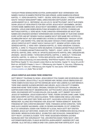 YAHOUH! PRISM SENNACHERIB ACHTEN JAHRHUNDERT BCE! VERWENDEN VON
NAMEN YAHOUH IN NAMEN PROPHETEN UND KÖNIGE JUDEN NAMEN EIN KÖNIGE
KAPITEL 17, VERS EIN KAPITEL THIRTY - SEVEN, VERS EIN JESAJA / / FRÜHE CHRISTEN
SAGTE YAHOUH! MANUSKRIPT BIBEL GRIECHISCHEN SEPTUAGINT, ERSTEN
JAHRHUNDERT B.C.E., REFERENZ: 4Q LXX LEV B / IM MITTELPUNKT, NICHT NUR EINEN
SOHN! JESUS IST KEIN ERSATZ FÜR DEN VATER! JESUS NICHT GEKOMMEN, UM DES
VATERS NAME ABBRECHEN! JESUS NICHT GEKOMMEN, UM DEN NAMEN DES VATERS
ÄNDERN / JESUS KAM GEBEN BEDEUTUNG IM NAMEN DES VATERS / EVANGELIUM
MATTHÄUS KAPITEL 6, VERS NEUN / PURE CHRISTEN VERWENDEN SIE NICHT DEN
NAMEN DES EINZIGEN SOHNES! VERWENDEN DES SOHNS NAME IST NUR EINE SÜNDE!
EHRE VATER UND MIT SEINEM YAHOUH NAMEN! NICHT DER NAME DES VATERS ZU
SCHMÄLERN! NICHT AUF DEN NAMEN DES VATERS ZU VERBERGEN: YAHOUH! VATER
UND GOTT UND HERRN TITEL SIND DIE HEILIGEN YAHOUH (YHWH) NAMEN UNTEN!
JESUS CHRISTUS GOTT HÄNGT NOCH YAHOUH GOTT, SEINEM VATER! LESEN VON
GENESIS KAPITEL 2, VERS VIER / GENESIS KAPITEL 22, VERS VIERZEHN / EXODUS
KAPITEL 3, VERS 15 / PSALM 83 VERS NEUNZEHN / EVANGELIUM MATTHÄUS KAPITEL 4,
VERS 10 / EVANGELIUM MATTHÄUS KAPITEL TWENTY - EIGHT, VERS 19 / TATEN DER
APOSTEL KAPITEL ZWEI, VERS 34 / APOSTELGESCHICHTE KAPITEL DREI, DREIZEHN BIS
ZWANZIG - SECHS VERSE / TATEN DER APOSTEL KAPITEL 4, VERS ELF / TATEN DER
APOSTEL KAPITEL 10, VERS 43 / TATEN DER APOSTEL KAPITEL DREIZEHN Verse zu
siebzehn siebenundzwanzig und zweiunddreißig / Brief Römer Kapitel 9, Vers neunundzwanzig
Brief Römer Kapitel 10, Vers dreizehn ersten Brief an die Korinther, Kapitel 15, Verse 24 und 28 /
Brief von JACQUES Chapter 5, Vers 4 / / Offenbarung John Kapitel 14, Vers eins / Offenbarung
John Kapitel 15, Vers vier / Offenbarung John Kapitel 19, Vers sechs / SITE INTERNET:
chretiensretablis.com Seite "Wer ist Gott"!
JESUS CHRISTUS AUS ESSEN TIERE VERBOTEN!
GOTT BRICHT TOLERANZ ZU NOAH. JESUS BRICHT POLYGAMIE UND SCHEIDUNG UND
TIERE ZU ESSEN. JESUS STELLT ALLES WIEDER HER. MOSES JESUS ÜBERLEGEN IST.
TIERE HABEN IN DAS HAUS GOTTES DERSELBE GEIST DES LEBENS ALS DER MENSCH.
TIERE SIND UNSERE KLEINEN BRÜDER UND SŒURS, AUCH VON GOTT STAMMEN.
ADAM WAR KEINE TIERE ESSEN. ORIGINAL EWIGEN GOTTES WILLEN. ORIGINAL IM
GARTEN EDEN WIRD NICHT ABGEBROCHEN. GOTTES DURCH JESUS ANGEWENDET
WIRD. EIN EINZIGER GÖTTLICHEN WILLEN. EIN GLAUBE. GOTT ÄNDERT SICH NICHT.
JESUS IST NASRIDEN. JESUS ESSEN NICHT TIERE. FEIERN OSTERN OHNE LAMM. TIERE
SIND GESCHÖPFE GOTTES UNSCHULDIGEN. TIERE HABEN EINE SEELE UND EINEN
GEIST. SEELE UND GEIST DER TIERE AUS GOTT. GLEICHEN VATER CELESTE ALS
MENSCHEN. ALLIANZ DES FRIEDENS VON JESUS MIT TIEREN GEMACHT. BUND DES
FRIEDENS MIT DEN CHRISTEN BEKANNT TIERE. PARADIES UNTER CHRISTEN. TIERE
SIND AUCH UNSERE NACHBARN. LIEBE ZU SEINEN NACHBARN. ES IST VERBOTEN,
BLUT ZU VERGIEßEN. ESSEN VON TIEREN IST ILLEGAL NACH GOTT SEIT ERSTEN
KOMMEN JESUS AUF DER ERDE. ESSEN EIN TIER IST EIN VERBRECHEN DES BLUTES IN
DEN MUND. MENSCHLICHEN SEELE, SCHMUTZIG UND SCHULDIG. DANN BEFIEHLT
GOTT NICHT, LEICHEN ZU ESSEN. TOTE TIERE GEGESSEN WERDEN LEICHEN.
NAHRUNG DER TOD VERURSACHT TOD. URCHRISTEN ESSEN TIERE NICHT. ZWEI
HISTORIKER BEZEUGEN. PLINIUS IM ERSTEN JAHRHUNDERT UNSERER ZEIT UND
JEROME. ALLE AKTUELLE BIBELN SIND VON JUDEN UND ROM VERFÄLSCHT. ALLE
 