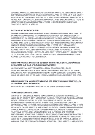 APOSTEL, KAPITEL 22, VERS 16 BUCHSTABE RÖMER KAPITEL 10, VERSE NEUN, ZWÖLF
BIS VIERZEHN ZWEITER BUCHSTABE KORINTHER KAPITEL 12, VERS ACHT UND NEUN / /
ERSTER BUCHSTABE KORINTHER KAPITEL 1, VERS 2 / OFFENBARUNG JOHN KAPITEL 5,
VERSE, ACHT UND ZWÖLF / JEAN OFFENBARUNG KAPITEL ZWEIUNDZWANZIG , VERS 20
/ ERSTER BUCHSTABE JOHN KAPITEL 5, VERSE 13 BIS 15 / ERSTER BUCHSTABE
TIMOTHEUS KAPITEL 1, VERS 12.
BETEN SIE MIT WEIHRAUCH PUR!
WEIHRAUCH REINEN VERKAUF BURNS: WANN EINGABE- UND SONNE. BEIM GEBET IN
DER MORGENDÄMMERUNG. WÄHREND GEBET ZWISCHEN DEN ZWEI ABENDEN. AT-
GOTTESDIENST AM ABEND: ABENDESSEN UND DER YAHOUH. ANTIHAFT-WEIHRAUCH
UNREIN MIT HONIG GETRÄNKT IN CHEMIE. VERWENDEN SIE IMMER SALZ. LEVITICUS
KAPITEL ZWEI, VERS ELF BIS DREIZEHN / BUCH DER JUBILÄEN KAPITEL DREI UND VIER
UND SECHZEHN / EVANGELIUM LUKAS KAPITEL 1, VERSE ACHT AT KAM DREI /
MALEACHI KAPITEL 1, VERS ELF / GOSPEL LIFE PERFEKTE YAHOUSHOUA-MIRYAM
KAPITEL THIRTY - TWO, VERS SECHS UND ACHT / KAPITEL 33, VERS NEUN / KAPITEL
NEUNUNDVIERZIG, VERS 7 / KAPITEL 76, VERS ACHT / KAPITEL EIGHTY - SEVEN, VERS
10 / 92, KAPITEL VERS FÜNF / KAPITEL NEUNZIG - DREI, NEUN UND ZEHN DIE VERSE /
KAPITEL QUATRE-VINGT-NUTZEN VERS 24.
CHRISTIAN-FRAUEN: TRAGEN SIE SCHLEIER RICHTIG HEILIG ON HAARE WÄHREND
DER GEBETE UND ALLE SPIRITUELLEN AKTIVITÄTEN!
GLEICHEN MIRYAM, MUTTER UNSERES HERRN, TRUG SCHLEIER HEILIG!
VERSCHIEDENEN HAAR-SCHLEIER. ERSTES BRIEF KORINTHER KAPITEL 11, VERSE
DREI, SECHS, ACHT BIS ZEHN UND SECHZEHN. «WENN SCHNEIDET DAHER DIE FRAU
OHNE SCHLEIER, DAS IST ES AUCH HAARE!» SO IST DER SCHLEIER NICHT DAS HAAR.
MÄNNER-CHRISTEN: NICHT KOPF WÄHREND DER GEBETE UND ALLE SPIRITUELLEN
AKTIVITÄTEN GEDECKT WERDEN!
ERSTER BUCHSTABE KORINTHER KAPITEL 11, VERSE VIER UND SIEBEN.
TRINKEN SIE KEINEN ALKOHOL!
ALKOHOL IST EINE DROGE. KLEINE MENGE ALKOHOL ZERSTÖRT GEHIRNZELLEN.
ALKOHOL IST EIN GIFT. GOTT VERURTEILT ALKOHOL. VERURTEILT, ALKOHOL-ART UND
MENGE / SPRÜCHE KAPITEL 20, VERS EINS / SPRÜCHE KAPITEL 23, VERS
EINUNDDREIßIG / SPRÜCHE KAPITEL THIRTY - ONE, DIE VERSE VIER UND FÜNF /
LEVITIKUS KAPITEL 10, VERSE, NEUN UND ZEHN ERSTES BRIEF STEIN KAPITEL 2, VERS
NEUN BUCH ZAHLEN KAPITEL 6, VERSE ZWEI BIS SIEBEN, UND DREIZEHN BIS ZWANZIG
/ / AMOS, KAPITEL 2, VERS ZWÖLF / EPHESER KAPITEL 5, VERS 18 / ERSTER BRIEF
TIMOTHEUS KAPITEL DREI , ZWEI UND DREI UND ELF VERSE. DAS WORT IST
NÜCHTERN ALS NÜCHTERNE EHEBRUCH. ERSTER BUCHSTABE KORINTHER KAPITEL 7,
VERS 9. CHRISTIAN NICHT EHEBRUCH MIT MODERATION. AUCH NICHT-TRINKER GIFT
ALKOHOL IN MAßEN / ERSTER BUCHSTABE THESSALONICHER KAPITEL 5, VERS 6-8 /
ORIGINAL TEXT: ORTE DER WEIN TRINKEN NÜCHTERN / TITUS KAPITEL 1, VERS SIEBEN
 