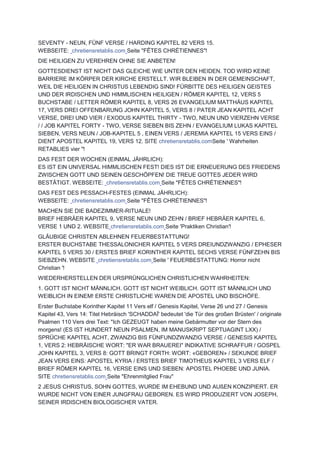 SEVENTY - NEUN, FÜNF VERSE / HARDING KAPITEL 82 VERS 15.
WEBSEITE: chretiensretablis.com Seite "FÊTES CHRÉTIENNES"!
DIE HEILIGEN ZU VEREHREN OHNE SIE ANBETEN!
GOTTESDIENST IST NICHT DAS GLEICHE WIE UNTER DEN HEIDEN. TOD WIRD KEINE
BARRIERE IM KÖRPER DER KIRCHE ERSTELLT. WIR BLEIBEN IN DER GEMEINSCHAFT,
WEIL DIE HEILIGEN IN CHRISTUS LEBENDIG SIND! FÜRBITTE DES HEILIGEN GEISTES
UND DER IRDISCHEN UND HIMMLISCHEN HEILIGEN / RÖMER KAPITEL 12, VERS 5
BUCHSTABE / LETTER RÖMER KAPITEL 8, VERS 26 EVANGELIUM MATTHÄUS KAPITEL
17, VERS DREI OFFENBARUNG JOHN KAPITEL 5, VERS 8 / PATER JEAN KAPITEL ACHT
VERSE, DREI UND VIER / EXODUS KAPITEL THIRTY - TWO, NEUN UND VIERZEHN VERSE
/ / JOB KAPITEL FORTY - TWO, VERSE SIEBEN BIS ZEHN / EVANGELIUM LUKAS KAPITEL
SIEBEN, VERS NEUN / JOB-KAPITEL 5 , EINEN VERS / JEREMIA KAPITEL 15 VERS EINS /
DIENT APOSTEL KAPITEL 19, VERS 12. SITE chretiensretablis.comSeite ' Wahrheiten
RETABLIES vier "!
DAS FEST DER WOCHEN (EINMAL JÄHRLICH):
ES IST EIN UNIVERSAL HIMMLISCHEN FEST! DIES IST DIE ERNEUERUNG DES FRIEDENS
ZWISCHEN GOTT UND SEINEN GESCHÖPFEN! DIE TREUE GOTTES JEDER WIRD
BESTÄTIGT. WEBSEITE: chretiensretablis.com Seite "FÊTES CHRÉTIENNES"!
DAS FEST DES PESSACH-FESTES (EINMAL JÄHRLICH):
WEBSEITE: chretiensretablis.com Seite "FÊTES CHRÉTIENNES"!
MACHEN SIE DIE BADEZIMMER-RITUALE!
BRIEF HEBRÄER KAPITEL 9, VERSE NEUN UND ZEHN / BRIEF HEBRÄER KAPITEL 6,
VERSE 1 UND 2. WEBSITE chretiensretablis.com Seite 'Praktiken Christian'!
GLÄUBIGE CHRISTEN ABLEHNEN FEUERBESTATTUNG!
ERSTER BUCHSTABE THESSALONICHER KAPITEL 5 VERS DREIUNDZWANZIG / EPHESER
KAPITEL 5 VERS 30 / ERSTES BRIEF KORINTHER KAPITEL SECHS VERSE FÜNFZEHN BIS
SIEBZEHN. WEBSITE chretiensretablis.com Seite ' FEUERBESTATTUNG: Horror nicht
Christian '!
WIEDERHERSTELLEN DER URSPRÜNGLICHEN CHRISTLICHEN WAHRHEITEN:
1. GOTT IST NICHT MÄNNLICH. GOTT IST NICHT WEIBLICH. GOTT IST MÄNNLICH UND
WEIBLICH IN EINEM! ERSTE CHRISTLICHE WAREN DIE APOSTEL UND BISCHÖFE.
Erster Buchstabe Korinther Kapitel 11 Vers elf / Genesis Kapitel, Verse 26 und 27 / Genesis
Kapitel 43, Vers 14: Titel Hebräisch 'SCHADDAÏ' bedeutet 'die Tür des großen Brüsten' / originale
Psalmen 110 Vers drei Text: "Ich GEZEUGT haben meine Gebärmutter vor der Stern des
morgens! (ES IST HUNDERT NEUN PSALMEN, IM MANUSKRIPT SEPTUAGINT LXX) /
SPRÜCHE KAPITEL ACHT, ZWANZIG BIS FÜNFUNDZWANZIG VERSE / GENESIS KAPITEL
1, VERS 2: HEBRÄISCHE WORT: "ER WAR BRAUEREI" INDIKATIVE SCHRAFFUR / GOSPEL
JOHN KAPITEL 3, VERS 8: GOTT BRINGT FORTH: WORT: «GEBOREN» / SEKUNDE BRIEF
JEAN VERS EINS: APOSTEL KYRIA / ERSTES BRIEF TIMOTHEUS KAPITEL 3 VERS ELF /
BRIEF RÖMER KAPITEL 16, VERSE EINS UND SIEBEN: APOSTEL PHOEBE UND JUNIA.
SITE chretiensretablis.com Seite "Ehrenmitglied Frau"
2 JESUS CHRISTUS, SOHN GOTTES, WURDE IM EHEBUND UND AUßEN KONZIPIERT. ER
WURDE NICHT VON EINER JUNGFRAU GEBOREN. ES WIRD PRODUZIERT VON JOSEPH,
SEINER IRDISCHEN BIOLOGISCHER VATER.
 