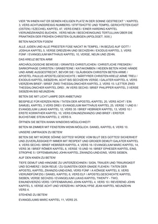 VIER "IN IHNEN HAT ER SEINEN HEILIGEN PLATZ IN DER SONNE GESTRECKT ' / KAPITEL
3, VERS ACHTUNDDREIßIG NUMBERS / STIFTSHÜTTE UND TEMPEL GERICHTETEN EAST
(OSTEN) / EZECHIEL KAPITEL 47, VERS EINES / EINER HARDING KAPITEL
VIERUNDZWANZIG BUCHEN , VERS NEUN / BESCHEINIGUNG TERTULLIAN ÜBER DIE
PRAKTIKEN DER FRÜHEN CHRISTEN GLÄUBIGEN (APOLOGET. XXX.)
BETEN NACKTEN FÜßEN!
ALLE JUDEN UND ALLE PRIESTER FÜßE NACKT IN TEMPEL / IN BEZUG AUF GOTT /
JOSHUA KAPITEL 5, VERSE DREIZEHN UND SECHZEHN / EXODUS KAPITEL 3, VERS
FÜNF / EVANGELIUM MATTHÄUS KAPITEL 10, VERSE, NEUN UND ZEHN.
DAS KREUZ BETEN ARM!
ARCHÄOLOGISCHE BEWEISE / ORANTES CHRISTLICHEN / CHRISTLICHE FRESKEN /
SARKOPHAGE CHRISTEN / GRABSTEINE / KATAKOMBEN / HEIDEN BETEN HOHE HÄNDE
UND ARME AUSGESTRECKT, BEVOR SIE / GLÄUBIGEN CHRISTEN BETEN ARME /
APOSTEL PAULUS APOSTELGESCHICHTE / MÄRTYRER CHRISTEN KREUZ ARME TREU /
EXODUS KAPITEL SIEBZEHN, ACHT BIS SECHZEHN VERSE / GALATER KAPITEL 6, VERS
VIERZEHN BRIEF / BRIEF ZWEI THESSALONICHER KAPITEL 2, VERS 15 / LETTER ZWEI
THESSALONICHER KAPITEL DREI , IN VERS SECHS / BRIEF PHILIPPER KAPITEL 3 VERSE
SIEBZEHN BIS NEUNZEHN.
BETEN SIE MIT LICHT LAMPE DER ANBETUNG!
BEISPIELE FÜR KERZEN REIN / TATEN DER APOSTEL-KAPITEL 20, VERS ACHT / EIN
SAMUEL KAPITEL 3 VERS DREI / EVANGELIUM MATTHÄUS KAPITEL 25, VERSE 1 UND 8 /
EVANGELIUM LUKAS KAPITEL 12, VERS 35 / BRIEF HEBRÄER KAPITEL 13, VERS 10 /
ERSTE KORINTHER KAPITEL 10, VERS EINUNDZWANZIG UND BRIEF / ERSTER
BUCHSTABE STEIN KAPITEL 2, VERS 9.
ÖFFNEN SIE BETEN WANN WINDOWS MÖGLICHKEIT!
BETEN IM ZIMMER MIT FENSTERN WENN MÖGLICH. DANIEL KAPITEL 6, VERS 10.
UNSERE UMFRAGEN ZU BETEN!
BETEN SIE MIT WÜRDE SÖHNE GOTTES! WÜRDE VOM BLUT DES GOTTES! SICHERHEIT
UND ZUVERLÄSSIGKEIT! IMMER MIT RESPEKT UND GROßER DEMUT! GALATER KAPITEL
4, VERS SECHS / BRIEF HEBRÄER KAPITEL 4, VERS 16 / EVANGELIUM MARC KAPITEL 14,
VERS 36 / BRIEF RÖMER KAPITEL 8, VERSE 15 UND 16 / BRIEF EPHESER KAPITEL EINS,
STROPHE 5 / OFFENBARUNG JOHN KAPITEL ZWANZIG-UND-EINS, VERS SIEBEN.
AUF DEN KNIEN ZU BETEN!
TIEFE DEMUT UND HINGABE ZU UNTERZEICHNEN / SIGN, TRAUER UND TRAURIGKEIT
UND SCHMERZ / SIGN REUE / ZU GUNSTEN ODER GNADE FLEHEN / TATEN DER
APOSTEL KAPITEL ZWANZIG-UND-EINS, VERS FÜNF / A KÖNIGE KAPITEL 8, VERS
VIERUNDFÜNFZIG / DANIEL KAPITEL 6, VERS ELF / APOSTELGESCHICHTE KAPITEL
SIEBEN, VERSE SECHZIG / EVANGELIUM LUKAS KAPITEL TWENTY - TWO,
EINUNDVIERZIG VERS / OFFENBARUNG JOHN KAPITEL 4, VERS 10 / REVEREND JOHN
KAPITEL 5, VERSE ACHT UND VIERZEHN / APOKALYPSE JEAN KAPITEL NEUNZEHN
VERS 4.
STEHEND ZU BETEN!
EVANGELIUMS MARC KAPITEL 11, VERS 25.
 