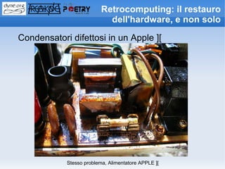 Retrocomputing: il restauro
                            dell'hardware, e non solo

Condensatori difettosi in un Apple ][




            Stesso problema, Alimentatore APPLE ][
 