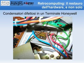 Retrocomputing: il restauro
                        dell'hardware, e non solo
Condensatori difettosi in un Terminale Honeywell
 