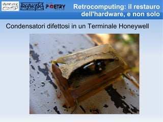 Retrocomputing: il restauro
                        dell'hardware, e non solo
Condensatori difettosi in un Terminale Honeywell
 