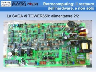 Retrocomputing: il restauro
                    dell'hardware, e non solo

La SAGA di TOWER650: alimentatore 2/2
 