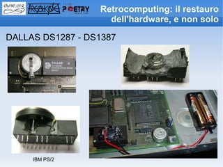 Retrocomputing: il restauro
                    dell'hardware, e non solo

DALLAS DS1287 - DS1387




     IBM PS/2
 