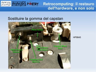 Retrocomputing: il restauro
                     dell'hardware, e non solo

Sostituire la gomma del capstan



                                  HP9845
 