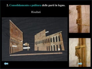 2.2. Consolidamento e pulituraConsolidamento e pulitura delle parti in legno.delle parti in legno.
Risultati
 
