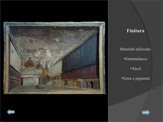 FinituraFinitura
Materiali utilizzati:Materiali utilizzati:
•GommalaccaGommalacca
•AlcolAlcol
•Terre e pigmentiTerre e pigmenti
 
