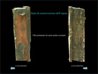 Stato di conservazione dell’opera
• Rivestimento di carta molto rovinato
LATO DESTRO LATO SINISTRO
 