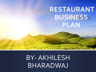 RESTAURANT
BUSINESS
PLAN
BY- AKHILESH
BHARADWAJ
 