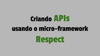 Criando APIs
usando o micro-framework
Respect
 