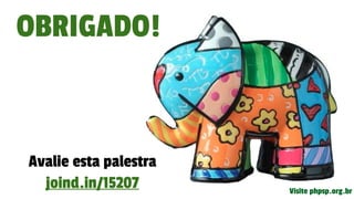 OBRIGADO!
Avalie esta palestra
joind.in/15207 Visite phpsp.org.br
 
