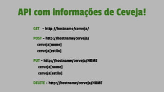 API com informações de Ceveja!
GET - http://hostname/cerveja/
POST - http://hostname/cerveja/
cerveja[nome]
cerveja[estilo]
PUT - http://hostname/cerveja/NOME
cerveja[nome]
cerveja[estilo]
DELETE - http://hostname/cerveja/NOME
 