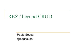 REST beyond CRUD
Paulo Sousa
@pagsousa
 