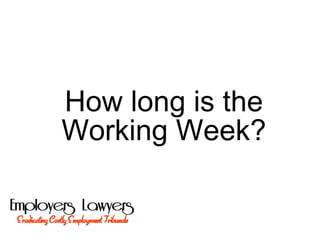 How long is the
Working Week?
 