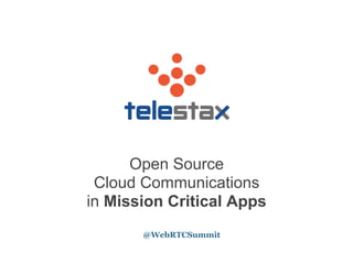Open Source
Cloud Communications
in Mission Critical Apps
@WebRTCSummit

 