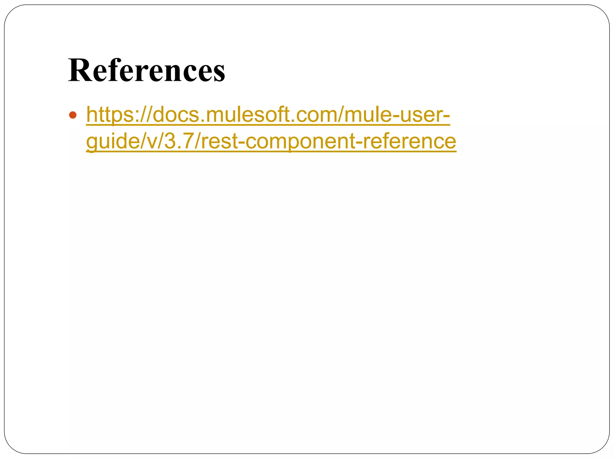 References
 https://docs.mulesoft.com/mule-user-
guide/v/3.7/rest-component-reference
 