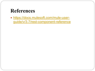 References
 https://docs.mulesoft.com/mule-user-
guide/v/3.7/rest-component-reference
 