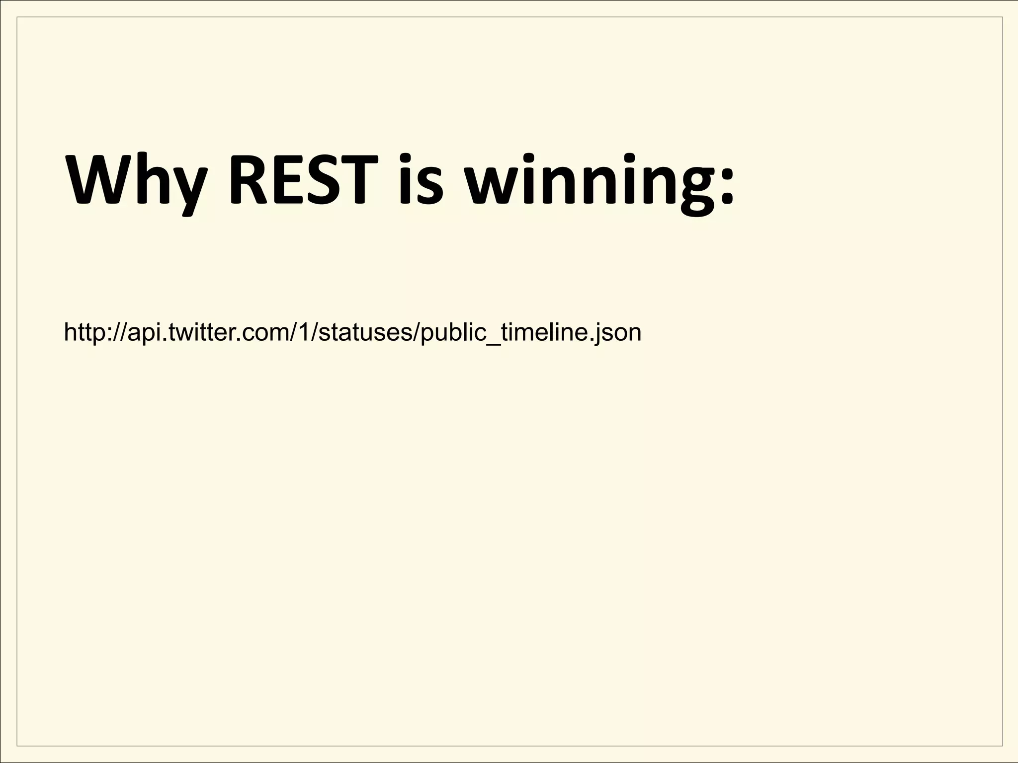 Why REST is winning:
http://api.twitter.com/1/statuses/public_timeline.json
 