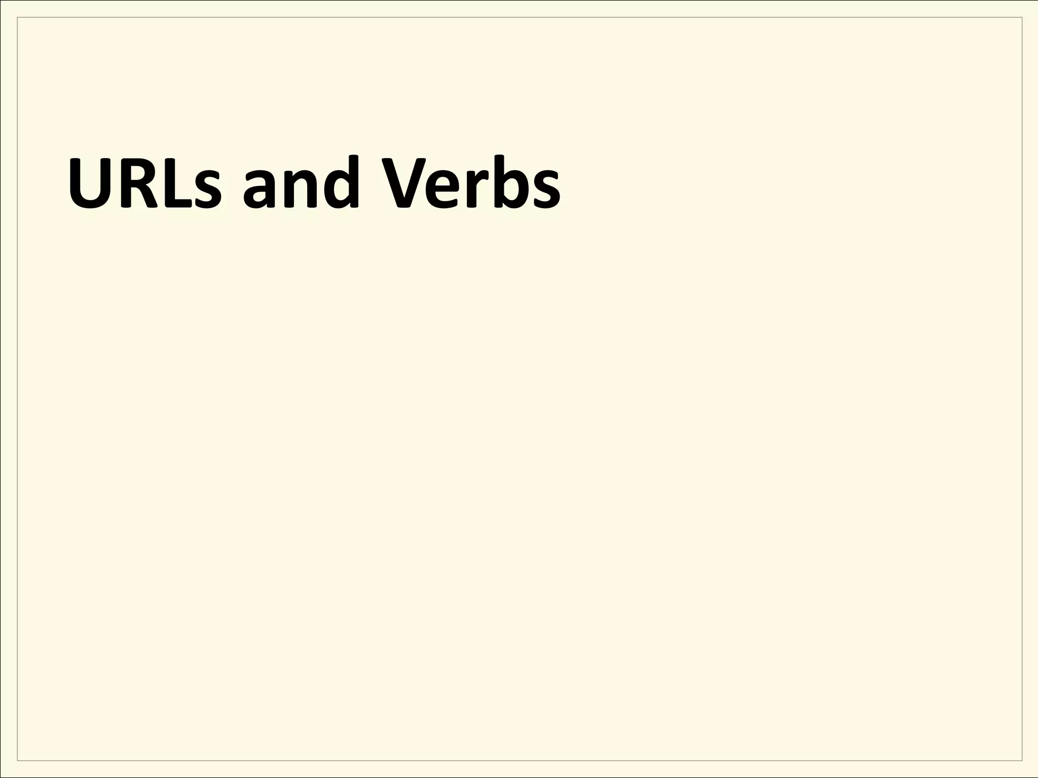 URLs and Verbs
 