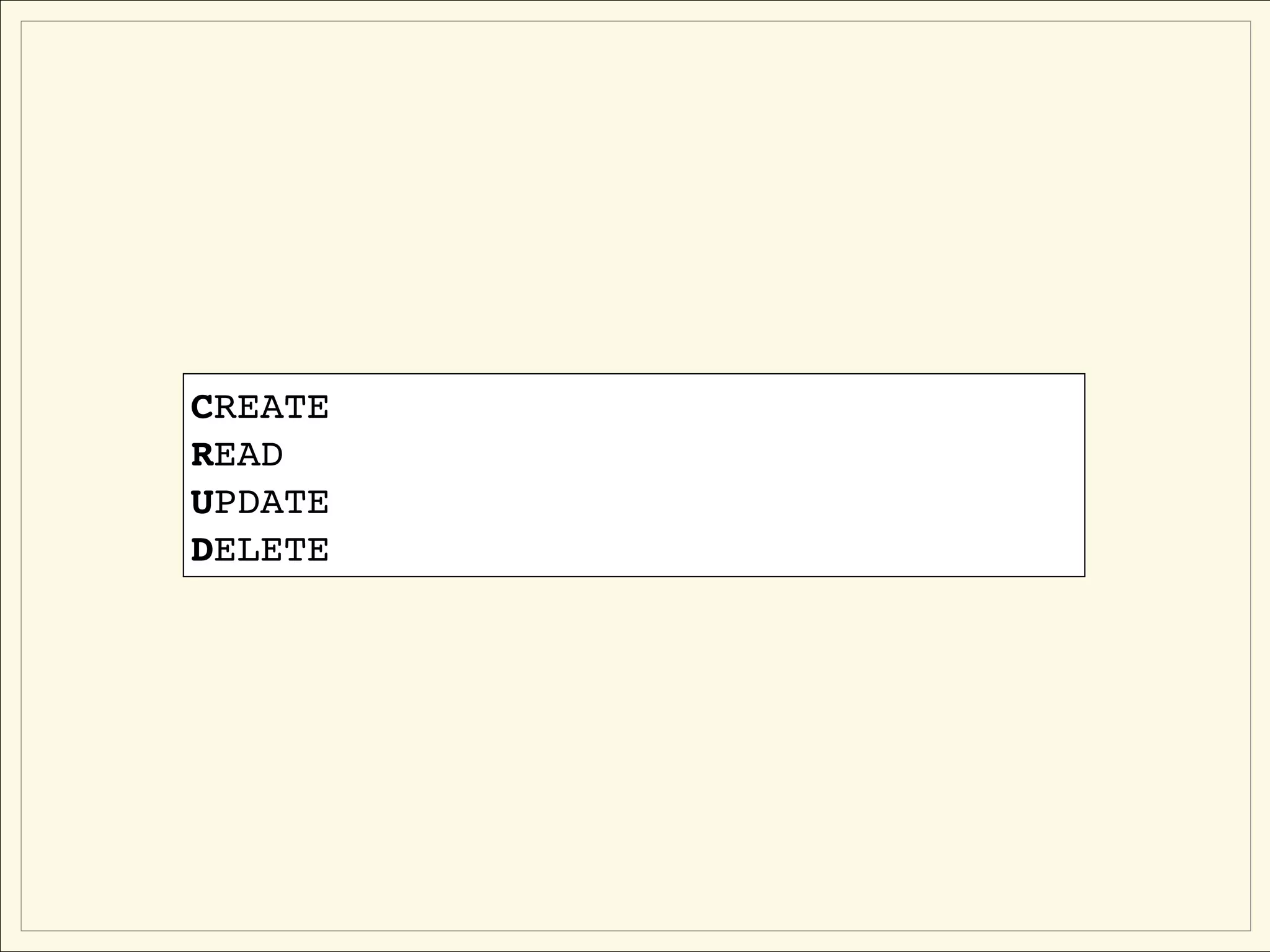 CREATE
READ
UPDATE
DELETE
 